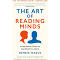 The Art of Reading Minds: How to Understand and Influence Others Without Them Noticing by Henrik Fexeus